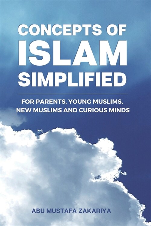 Concepts of Islam Simplified: For Parents, Young Muslims, New Muslims, and Curious Minds (Paperback)