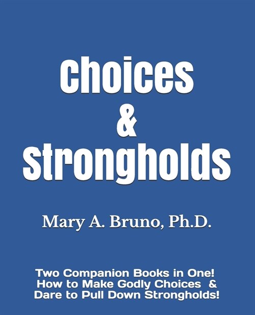 Choices & Strongholds: Two Companion Books in One! How to Make Godly Choices & Dare to Pull Down Strongholds! (Paperback)