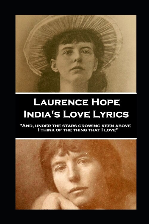 Laurence Hope - Indias Love Lyrics: And, under the stars growing keen above, I think of the thing that I love (Paperback)