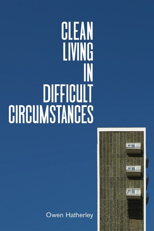 Clean Living Under Difficult Circumstances : Finding a Home in the Ruins of Modernism (Hardcover)