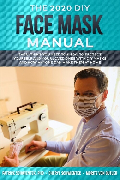The 2020 DIY Face Mask Manual: Everything you need to know to protect yourself and your loved ones with DIY face masks and how anyone can make them a (Paperback)