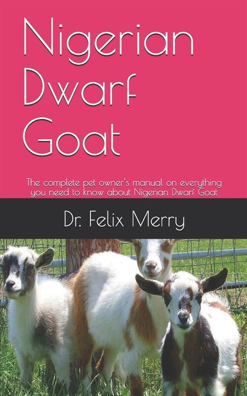 Nigerian Dwarf Goat: The complete pet owners manual on everything you need to know about Nigerian Dwarf Goat (Paperback)