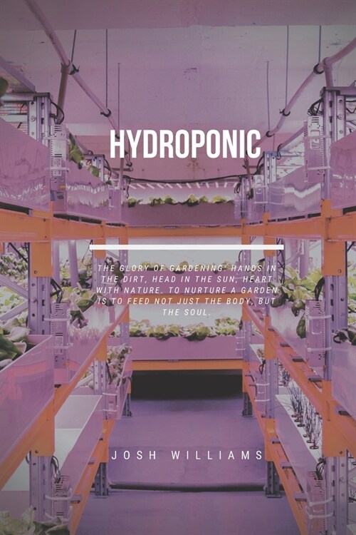 Hydroponic: The Ultimate Beginners Guide to Building a Hydroponic System (Paperback)