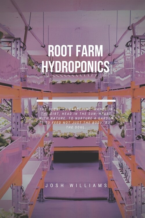 Root Farm Hydroponics: The Ultimate Beginners Guide to Building a Hydroponic System (Paperback)