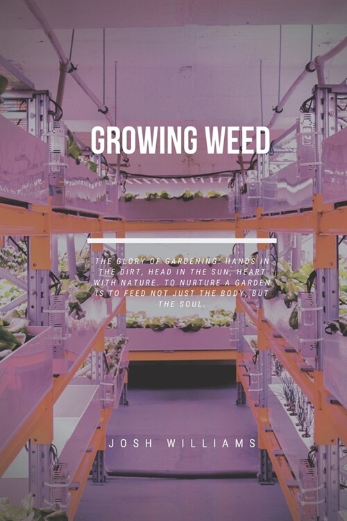 Growing Weed: The Ultimate Beginners Guide to Building a Hydroponic System (Paperback)