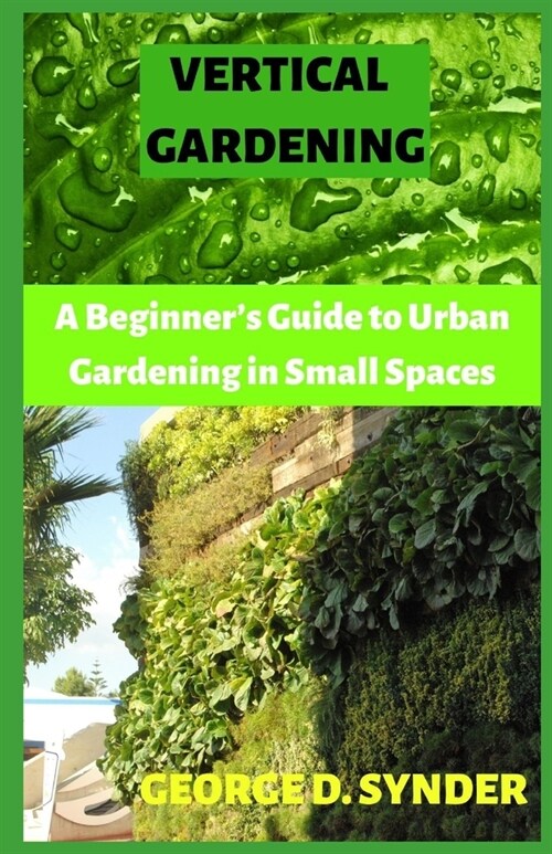 Vertical Gardening: A Beginners Guide to Urban Gardening in Small Spaces (Paperback)