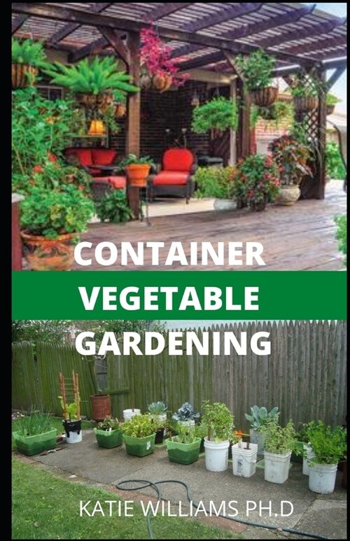 Container Vegetable Gardening: Guide to Create in Easy Way Your Urban Garden. How to Grow Plants, Vegetables, Salad, Flowers and Herbs Using Pot, Tub (Paperback)