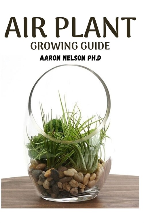 Air Plant Growing Guide: A Profound Guide to Growing Tillandsia (Paperback)