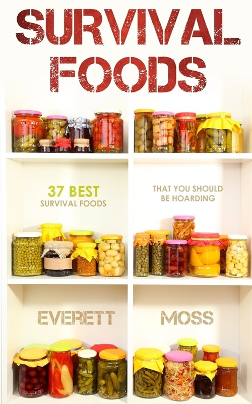 Survival Foods: 37 Best Survival Foods That You Should Be Hoarding (Paperback)