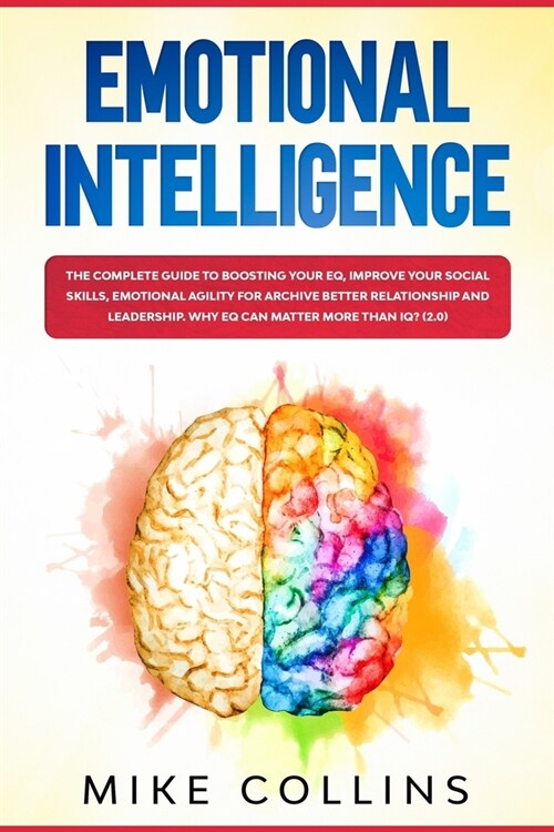 Emotional Intelligence: The Complete Guide to Boosting Your EQ, Improve Your Social Skills, Emotional Agility for Archive Better Relationship (Paperback)
