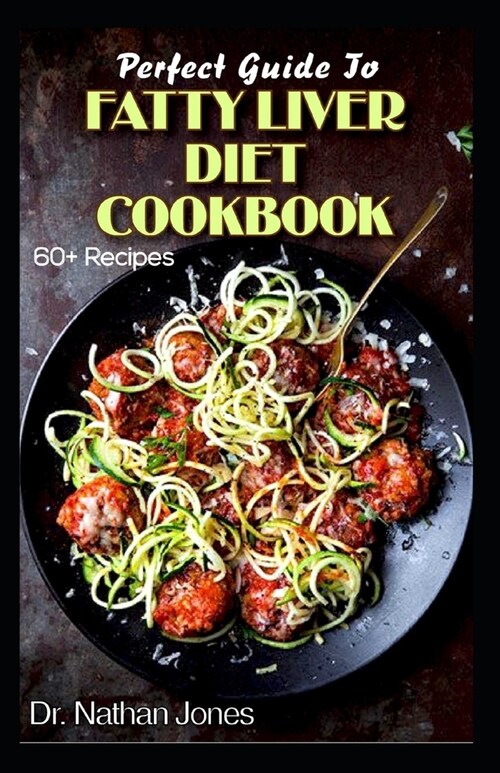 Perfect Guide To Fatty Liver Diet Cookbook: 60+ Easy to prepare Low Fat and Vegetarian Recipes for Preventing and treating fatty liver diseases! (Paperback)