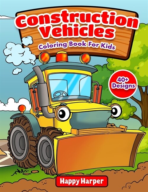 Construction Vehicles Coloring Book For Kids: The Ultimate Construction Coloring Book Filled With 40+ Designs of Big Trucks, Cranes, Tractors, Diggers (Paperback)