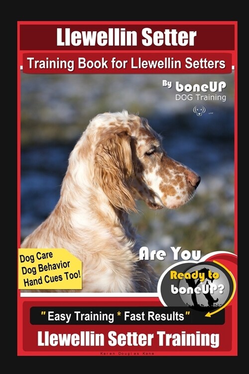 Llewellin Setter Training Book for Llewellin Setters By BoneUP DOG Training, Dog Care, Dog Behavior, Hand Cues Too! Are You Ready to Bone Up? Easy Tra (Paperback)