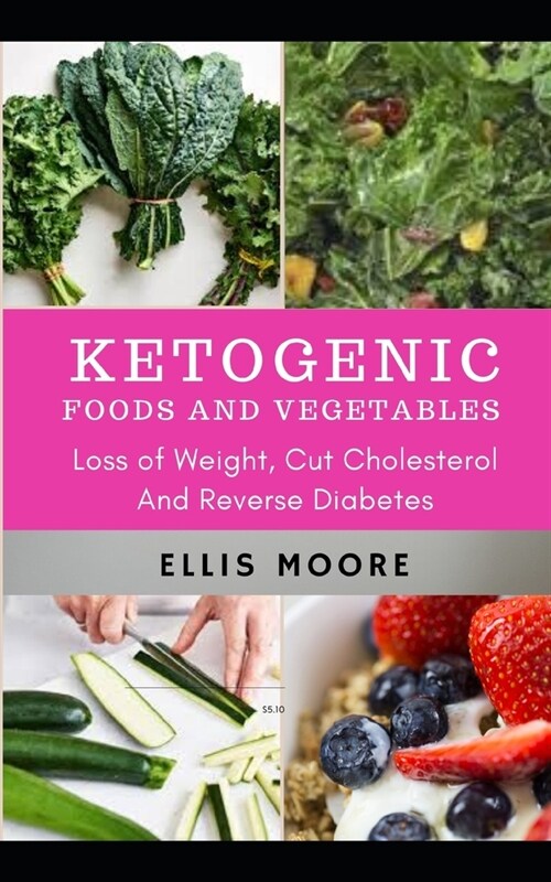 Ketogenic Foods and Vegetables: Loss of weight, Cut cholesterol and Reverse diabetes (Paperback)