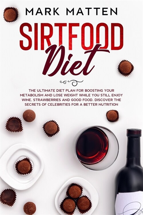 Sirtfood Diet: The Ultimate Diet Plan for Boosting Your Metabolism and Lose Weight While You Still Enjoy Wine, Strawberries and Good (Paperback)