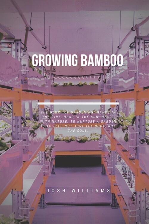 Growing Bamboo: The Ultimate Beginners Guide to Building a Hydroponic System (Paperback)