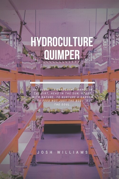 Hydroculture Quimper: The Ultimate Beginners Guide to Building a Hydroponic System (Paperback)