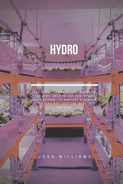 Hydro: The Ultimate Beginners Guide to Building a Hydroponic System (Paperback)