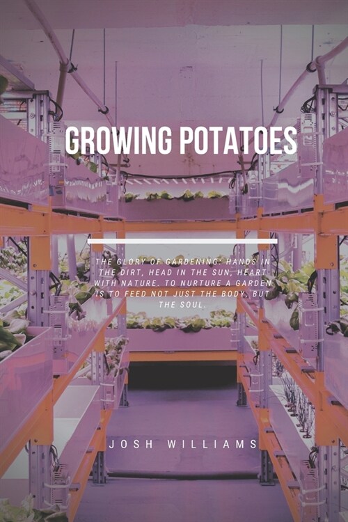 Growing Potatoes: The Ultimate Beginners Guide to Building a Hydroponic System (Paperback)