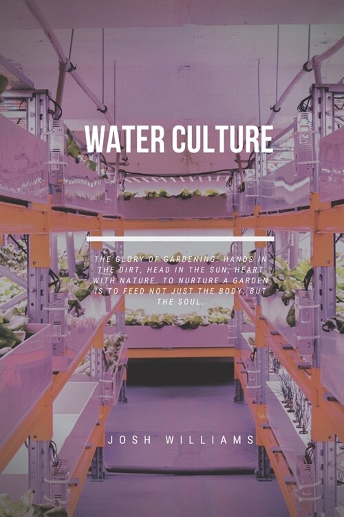 Water Culture: The Ultimate Beginners Guide to Building a Hydroponic System (Paperback)