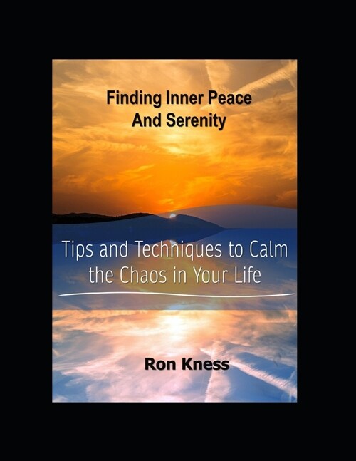Finding Inner Peace and Serenity: Tips and Techniques to Calm the Chaos in Your Life (Paperback)