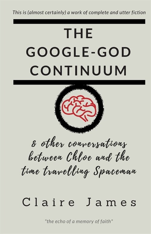 The Google-God Continuum: & other conversations between Chloe and the Time Travelling Spaceman (Paperback)