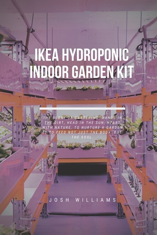 Hydroponic Indoor Garden Kit: The Ultimate Beginners Guide to Building a Hydroponic System (Paperback)