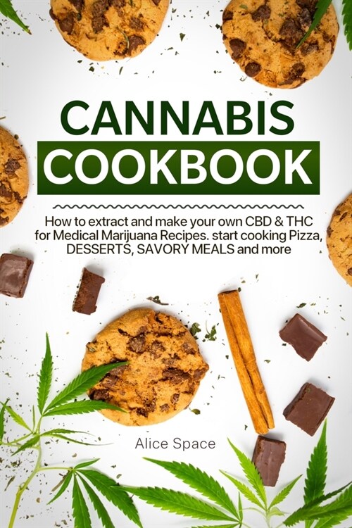 Cannabis Cookbook: How to Extract and Make Your Own CBD & THC for Medical Marijuana Recipes. Start Cooking Pizza, Desserts, Savory Meals (Paperback)