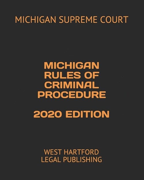 Michigan Rules of Criminal Procedure 2020 Edition: West Hartford Legal Publishing (Paperback)