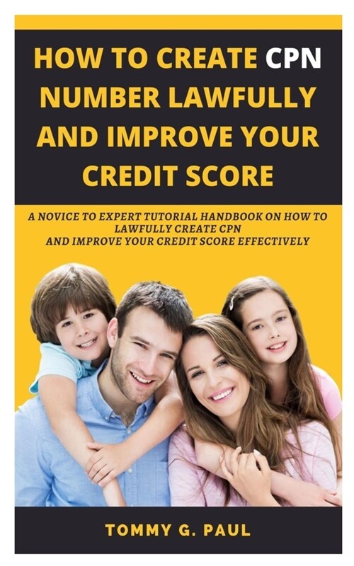 How to Create Cpn Numbers Lawfully and Improve Your Credit Score: A Novice to Expert Tutorial Handbook on How to Lawfully Create CPN and Improve Your (Paperback)