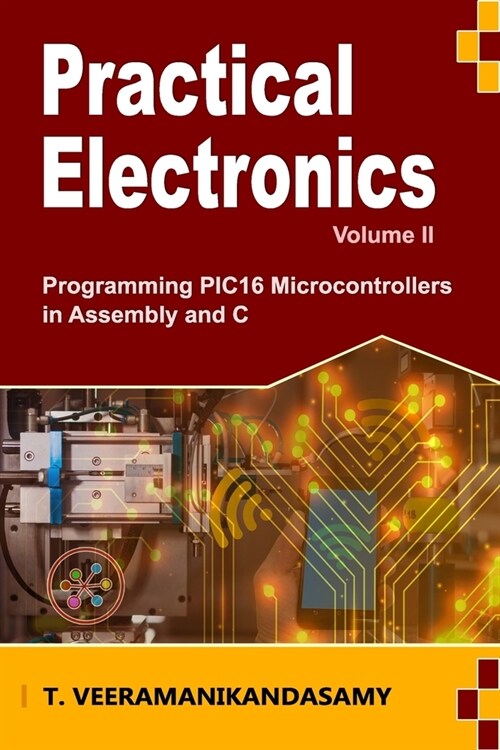 Practical Electronics (Volume II): Programming PIC16 Microcontrollers in Assembly and C (Paperback)