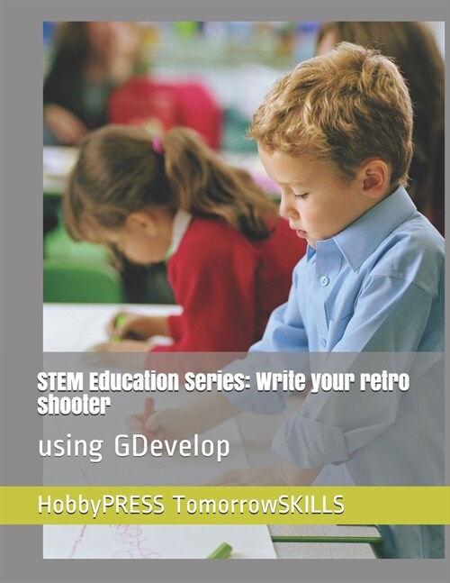 STEM Education Series: Write your retro shooter: using GDevelop (Paperback)