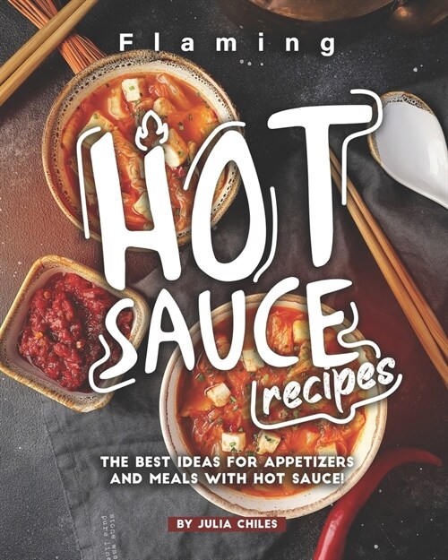 Flaming HOT Sauce Recipes: The BEST Ideas for Appetizers and Meals with HOT Sauce! (Paperback)