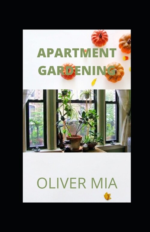 Apartment Gardening: A Simple Guide to Growing Vegetables at Home (Paperback)