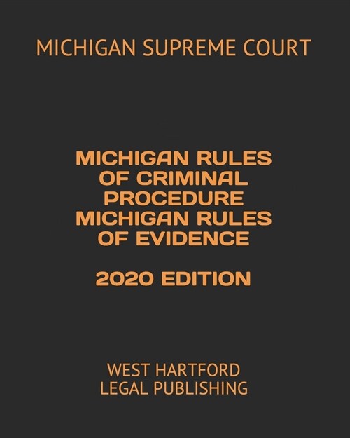 Michigan Rules of Criminal Procedure Michigan Rules of Evidence 2020 Edition: West Hartford Legal Publishing (Paperback)