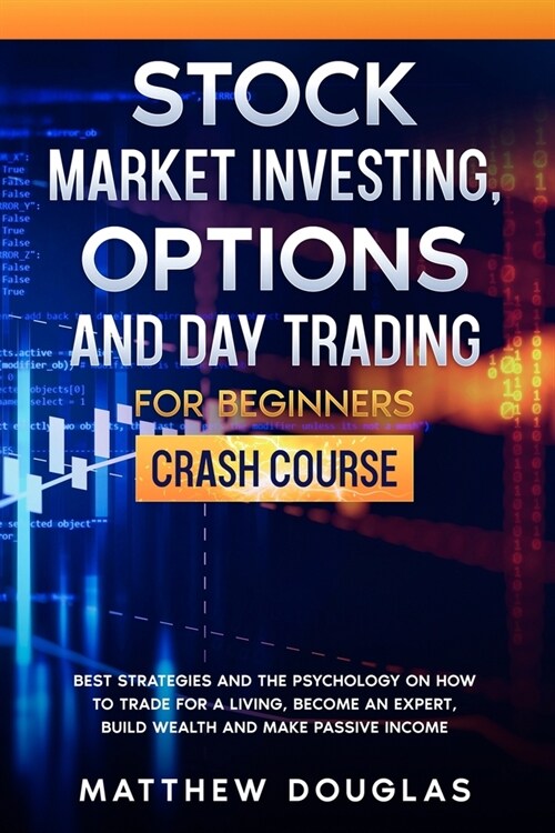 Stock Market Investing, Options and Day Trading for Beginners: Crash Course: Best Strategies and the Psychology on How to Trade for a Living, Become a (Paperback)