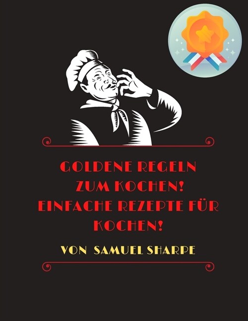 Goldene Regeln zum Kochen!-einfache Rezepte f? kochen!: Geheime Erfolgsrezepte als Koch, Einfache Puff Paste, Salat, Amerikaner, Mexikaner, Italienis (Paperback)