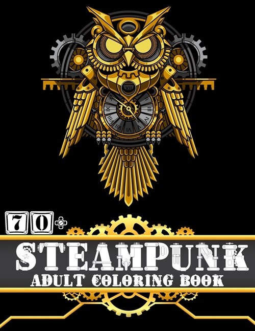 Steampunk Adult coloring book: A Coloring Book of 70+ unique Beautiful Detailed mechanical animals: Vintage and Futuristic mechanical animals to colo (Paperback)
