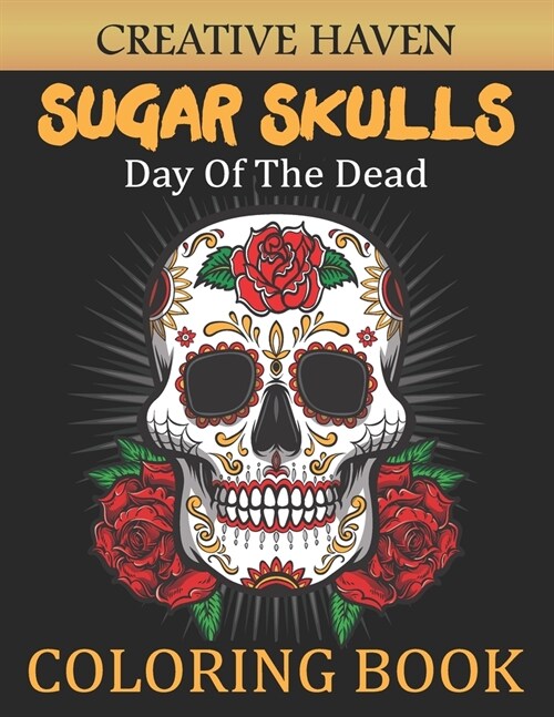Creative Haven Sugar Skulls DAY OF THE DEAD Coloring Book: Creative Haven Sugar Skulls Adult Coloring Book Designs for Anti-Stress Relief and Relaxati (Paperback)