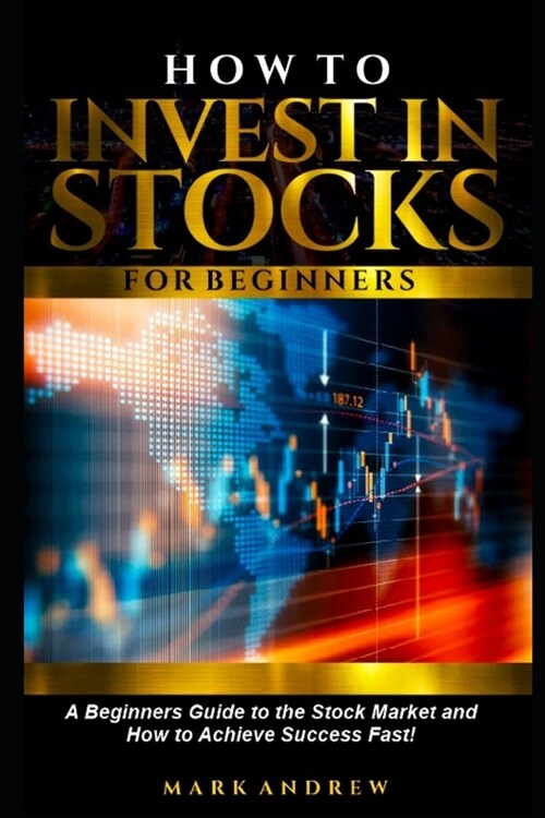 How to Invest in Stocks for Beginners: A Beginners Guide to the Stock Market and How to Achieve Success Fast! (Paperback)