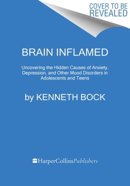 Brain Inflamed: Uncovering the Hidden Causes of Anxiety, Depression, and Other Mood Disorders in Adolescents and Teens (Hardcover)