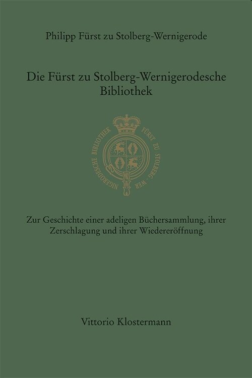 Die Furst Zu Stolberg-Wernigerodesche Bibliothek: Zur Geschichte Einer Adeligen Buchersammlung, Ihrer Zerschlagung Und Ihrer Wiedereroffnung (Hardcover, 2020)