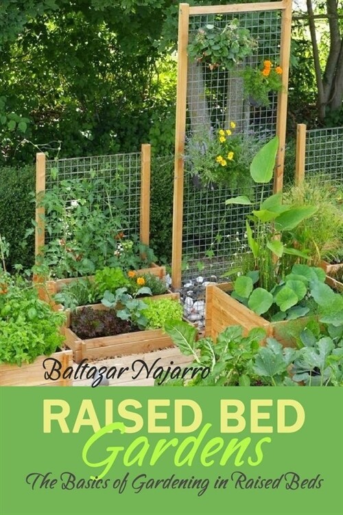 Raised Bed Gardens: The Basics of Gardening in Raised Beds (Paperback)
