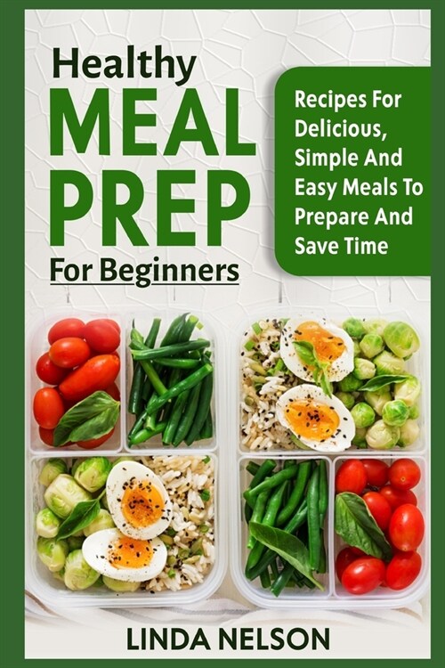 Healthy Meal Prep for Beginners: Recipes for Delicious, Simple and Easy Meals to Prepare and Save Time (Paperback)