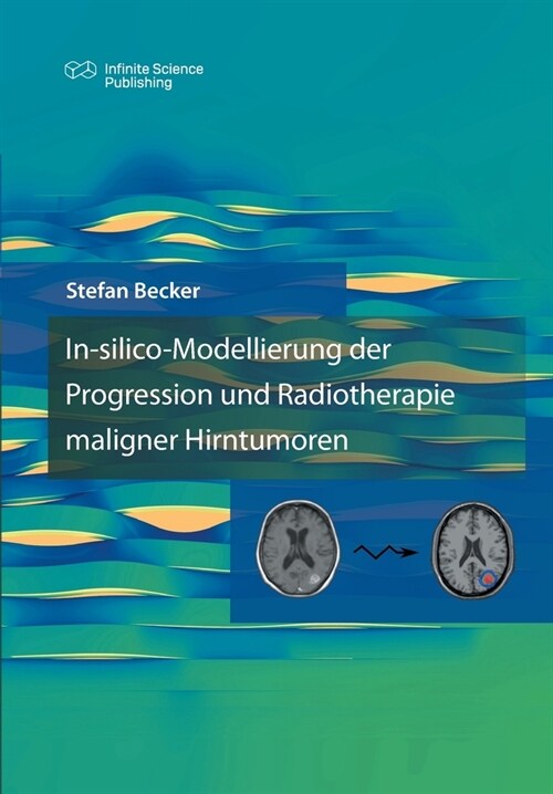 In-silico-Modellierung der Progression und Radiotherapie maligner Hirntumoren (Paperback)