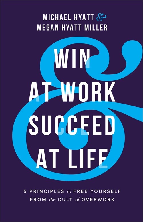 Win at Work and Succeed at Life: 5 Principles to Free Yourself from the Cult of Overwork (Hardcover)