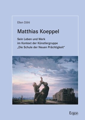 Matthias Koeppel: Sein Leben Und Werk Im Kontext Der Kunstlergruppe Die Schule Der Neuen Prachtigkeit (Hardcover)