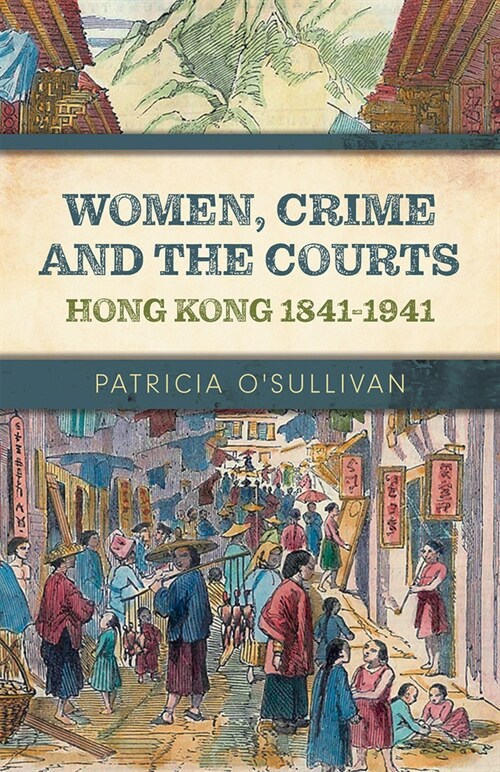 Women, Crime and the Courts: Hong Kong 1841-1941 (Paperback)