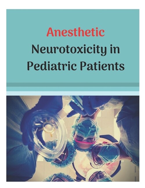 Anesthetic Neurotoxicity in Pediatric Patients (Paperback)