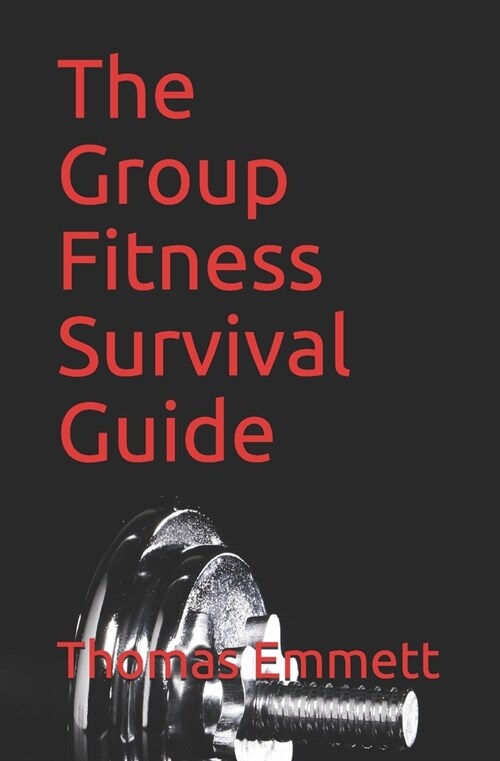 The Group Fitness Survival Guide: 2019 Edition (Paperback)